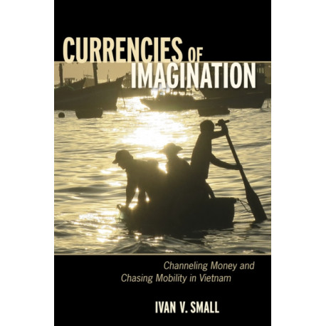 Currencies of Imagination: Channeling Money and Chasing Mobility in Vietnam