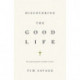 Discovering the Good Life: The Surprising Riches Available in Christ