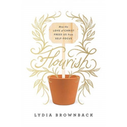 Flourish: How the Love of Christ Frees Us from Self-Focus