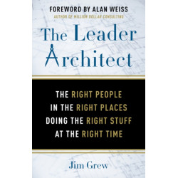 The Leader Architect: The Right People in the Right Places Doing the Right Stuff at the Right Time