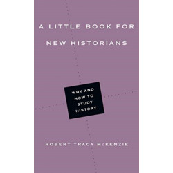 A Little Book for New Historians – Why and How to Study History: Why and How to Study History