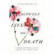 Between Life and Death: A Gospel-Centered Guide to End-of-Life Medical Care