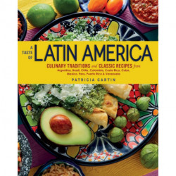 A Taste of Latin America: Culinary Traditions and Classic Recipes from Argentina, Brazil, Chile, Colombia,Costa Rica, Cuba, Mexico, Peru, Puerto Rico & Venezuela