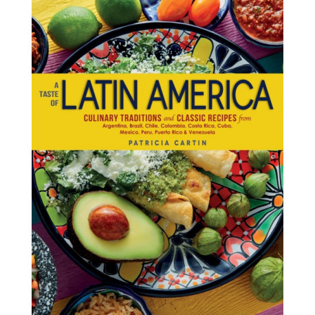 A Taste of Latin America: Culinary Traditions and Classic Recipes from Argentina, Brazil, Chile, Colombia,Costa Rica, Cuba, Mexico, Peru, Puerto Rico & Venezuela
