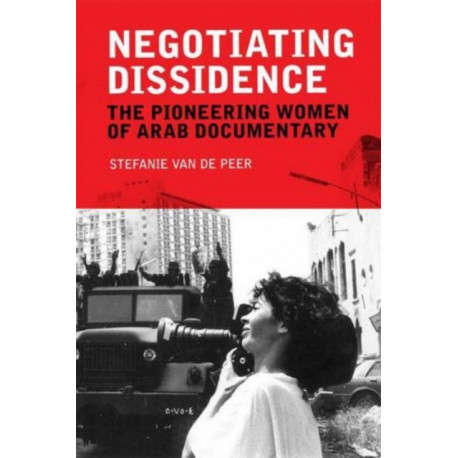 Negotiating Dissidence: The Pioneering Women of Arab Documentary