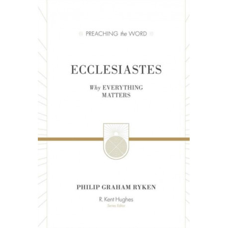 Ecclesiastes: Why Everything Matters