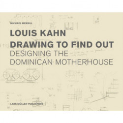 Louis Kahn: Drawing to Find Out: Designing the Dominican Motherhouse