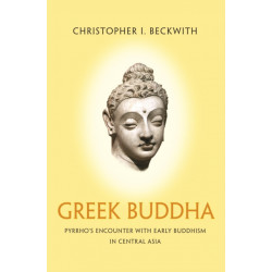 Greek Buddha: Pyrrho's Encounter with Early Buddhism in Central Asia