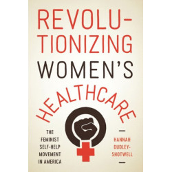 Revolutionizing Women's Healthcare: The Feminist Self-Help Movement in America