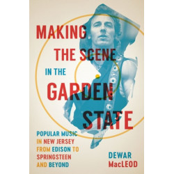 Making the Scene in the Garden State: Popular Music in New Jersey from Edison to Springsteen and Beyond