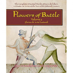 Flowers of Battle The Complete Martial Works of Fiore dei Liberi Vol III: Florius de Arte Luctandi