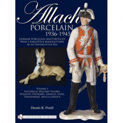 Allach Porcelain 1936-1945: Volume 2: Historical Military Figures, Peasants, Figurines, Animals, Vases, Dinnerware, Miscellaneous