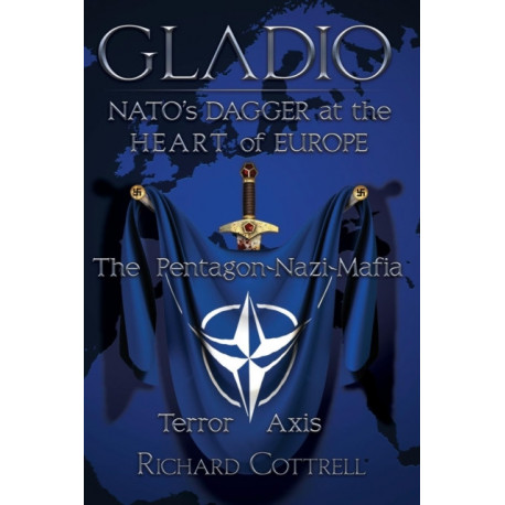 Gladio, Nato's Dagger at the Heart of Europe: The Pentagon-Nazi-Mafia Terror Axis