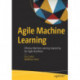 Agile Machine Learning: Effective Machine Learning Inspired by the Agile Manifesto