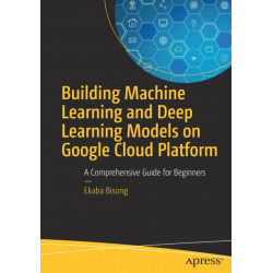 Building Machine Learning and Deep Learning Models on Google Cloud Platform: A Comprehensive Guide for Beginners