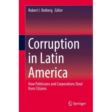 Corruption in Latin America: How Politicians and Corporations Steal from Citizens