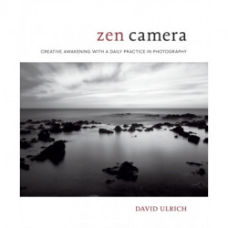 Zen Camera: Creative Awakening with a Daily Practice in Photography