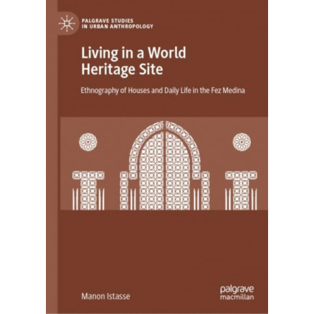 Living in a World Heritage Site: Ethnography of Houses and Daily Life in the Fez Medina