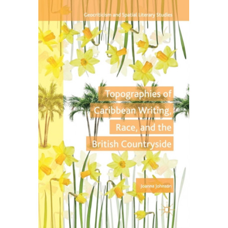 Topographies of Caribbean Writing, Race, and the British Countryside