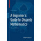 A Beginner's Guide to Discrete Mathematics