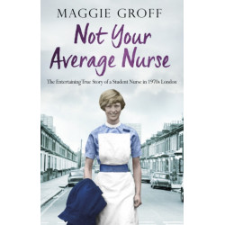 Not your Average Nurse: The Entertaining True Story of a Student Nurse in 1970s London