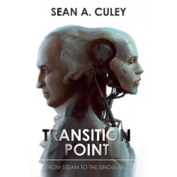 Transition Point: From Steam to the Singularity: How technology has transformed the world, and why what comes next is critical