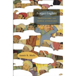 Forget English!: Orientalisms and World Literatures