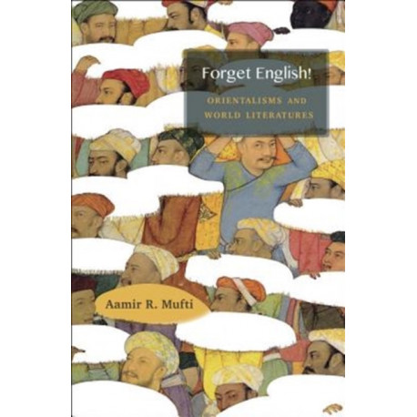 Forget English!: Orientalisms and World Literatures