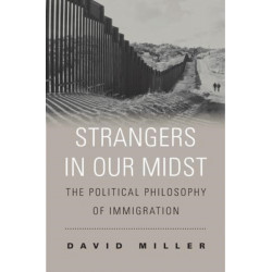 Strangers in Our Midst: The Political Philosophy of Immigration