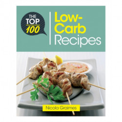 The Top 100 Low-Carb Recipes: Quick and Nutritious Dishes for Easy Low-Carb Eating