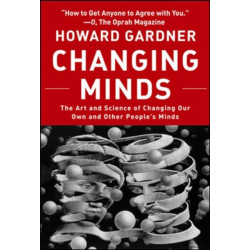 Changing Minds: The Art and Science of Changing Our Own and Other Peoples Minds