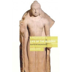 A Meditator's Life of the Buddha: Based on the Early Discourses