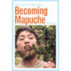 Becoming Mapuche: Person and Ritual in Indigenous Chile