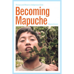 Becoming Mapuche: Person and Ritual in Indigenous Chile