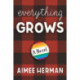Everything Grows: A Novel