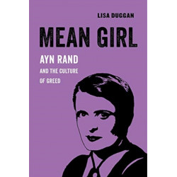 Mean Girl: Ayn Rand and the Culture of Greed