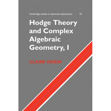 Hodge Theory and Complex Algebraic Geometry I: Volume 1