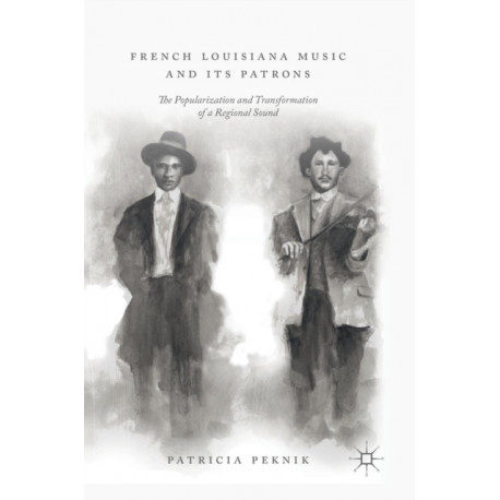 French Louisiana Music and Its Patrons: The Popularization and Transformation of a Regional Sound