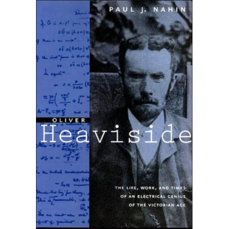 Oliver Heaviside: The Life, Work, and Times of an Electrical Genius of the Victorian Age