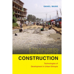 Under Construction: Technologies of Development in Urban Ethiopia