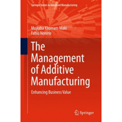 The Management of Additive Manufacturing: Enhancing Business Value