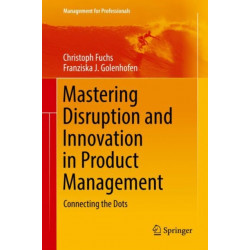Mastering Disruption and Innovation in Product Management: Connecting the Dots