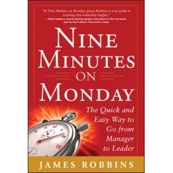 Nine Minutes on Monday: The Quick and Easy Way to Go From Manager to Leader