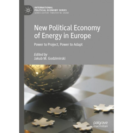 New Political Economy of Energy in Europe: Power to Project, Power to Adapt