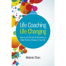 Life Coaching – Life Changing – How to use The Law of Attraction to Make Positive Changes in Your Life: How to Use The Law of Attraction to Make Positive Changes in Your Life