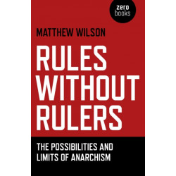 Rules Without Rulers – The Possibilities and Limits of Anarchism: The Possibilities and Limits of Anarchism