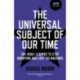 Universal Subject of Our Time, The: (Or: How I Learned to Stop Worrying and Love the Machine)