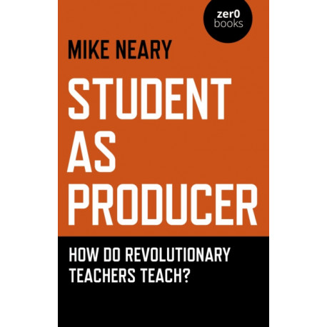 Student as Producer: How do revolutionary teachers teach?