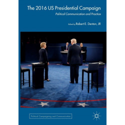 The 2016 US Presidential Campaign: Political Communication and Practice