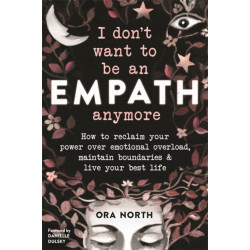 I Don't Want to Be an Empath Anymore: How to Reclaim Your Power Over Emotional Overload, Maintain Boundaries, and Live Your Best Life